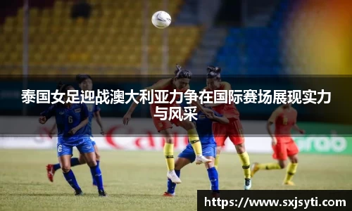 泰国女足迎战澳大利亚力争在国际赛场展现实力与风采