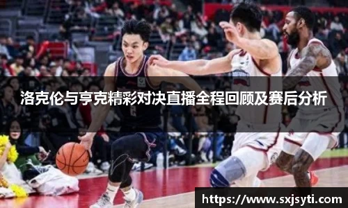 洛克伦与亨克精彩对决直播全程回顾及赛后分析